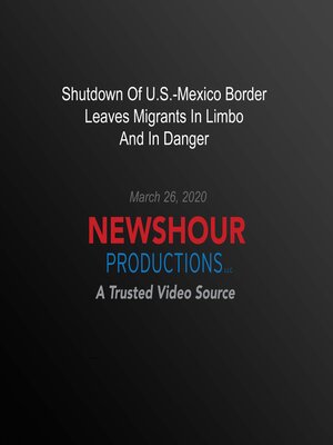 cover image of Shutdown of U.S.-Mexico Border Leaves Migrants In Limbo and In Danger